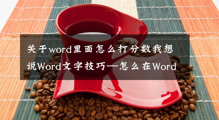 关于word里面怎么打分数我想说Word文字技巧—怎么在Word里打分数