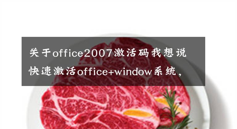 关于office2007激活码我想说快速激活office+window系统，适用于WIN7至11，office2010至21等