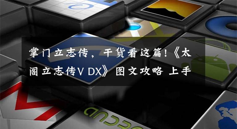 掌门立志传，干货看这篇!《太阁立志传V DX》图文攻略 上手指南及系统详解教程