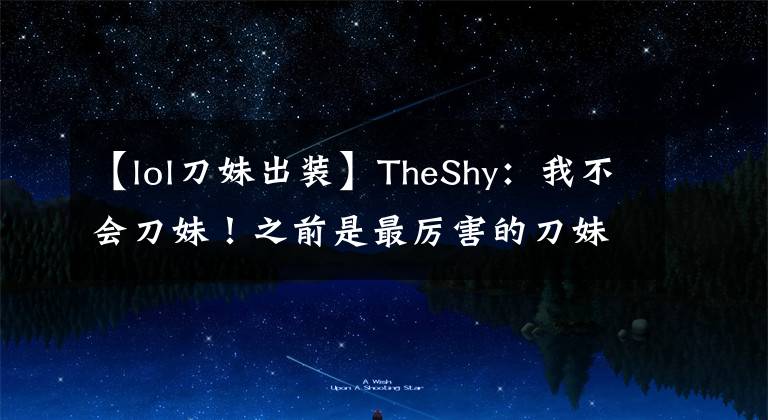 【lol刀妹出装】TheShy：我不会刀妹！之前是最厉害的刀妹