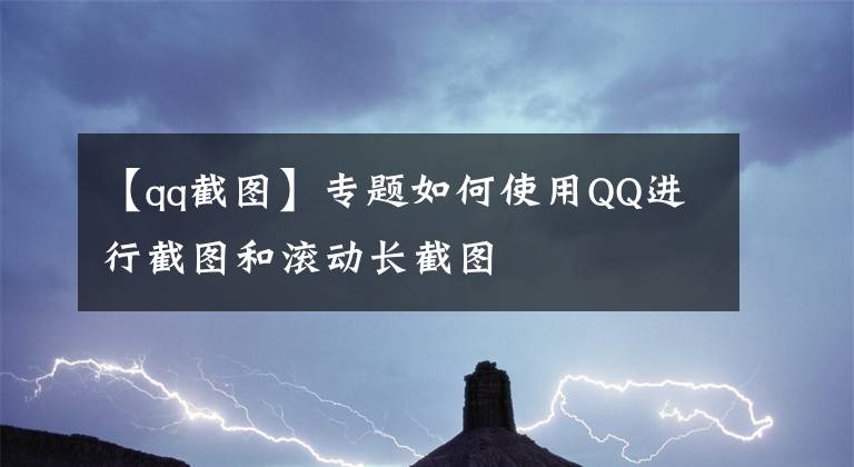【qq截图】专题如何使用QQ进行截图和滚动长截图