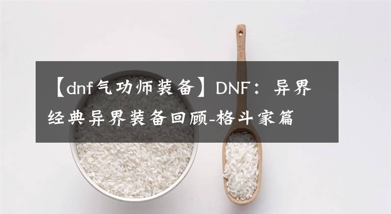 【dnf气功师装备】DNF：异界经典异界装备回顾-格斗家篇