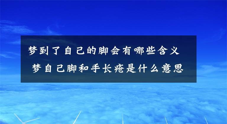 梦到了自己的脚会有哪些含义 梦自己脚和手长疮是什么意思