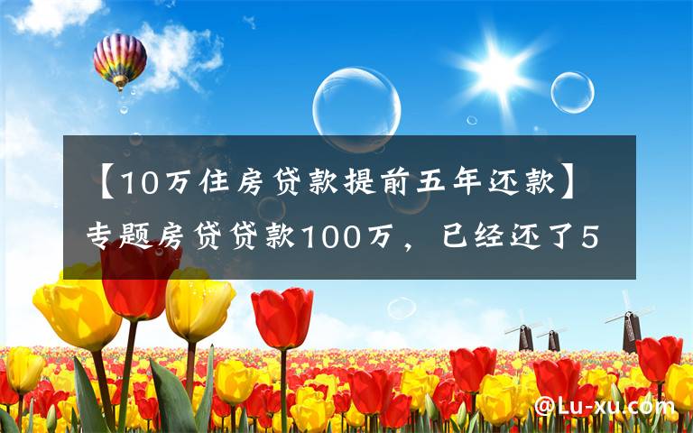 【10万住房贷款提前五年还款】专题房贷贷款100万，已经还了5年，提前还款好还是缩短年限好？