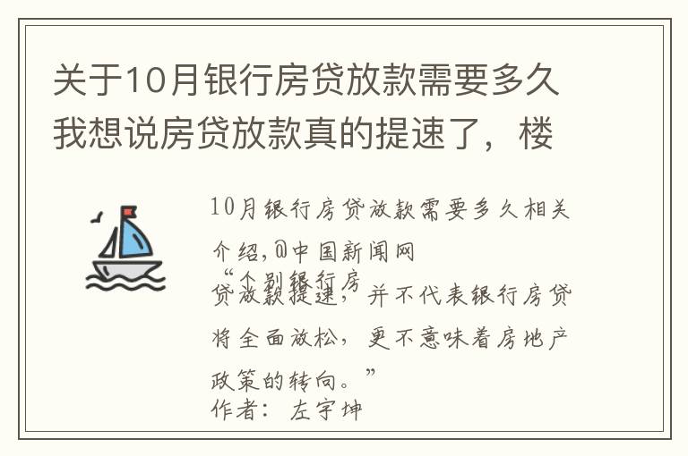 关于10月银行房贷放款需要多久我想说房贷放款真的提速了，楼市迎大变化