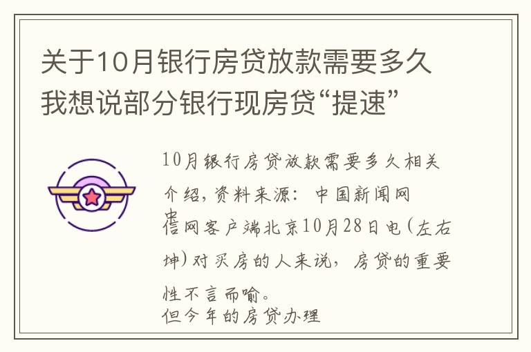 关于10月银行房贷放款需要多久我想说部分银行现房贷“提速”迹象，能快点拿到买房钱吗？