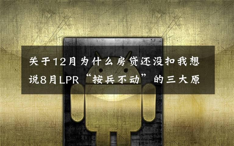 关于12月为什么房贷还没扣我想说8月LPR“按兵不动”的三大原因，房贷利率将保持稳定