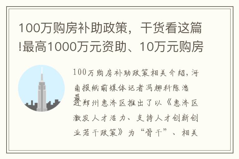 100万购房补助政策，干货看这篇!最高1000万元资助、10万元购房补贴……郑州惠济区人才政策“十条”出炉