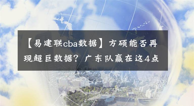 【易建联cba数据】方硕能否再现超巨数据？广东队赢在这4点，但周鹏罚球一直是个谜