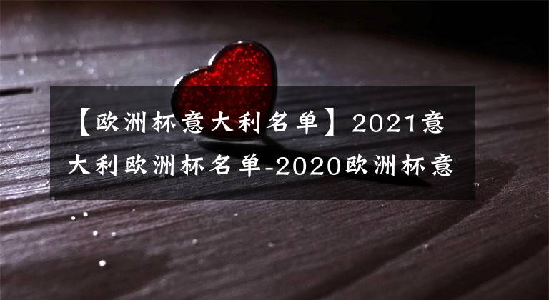 【欧洲杯意大利名单】2021意大利欧洲杯名单-2020欧洲杯意大利阵容