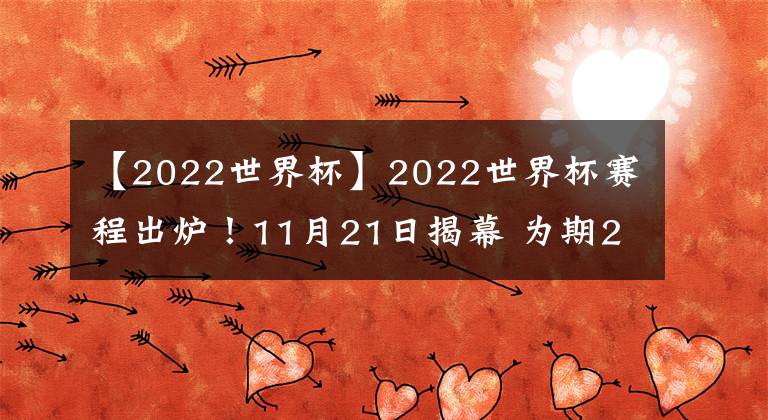 【2022世界杯】2022世界杯赛程出炉！11月21日揭幕 为期28天