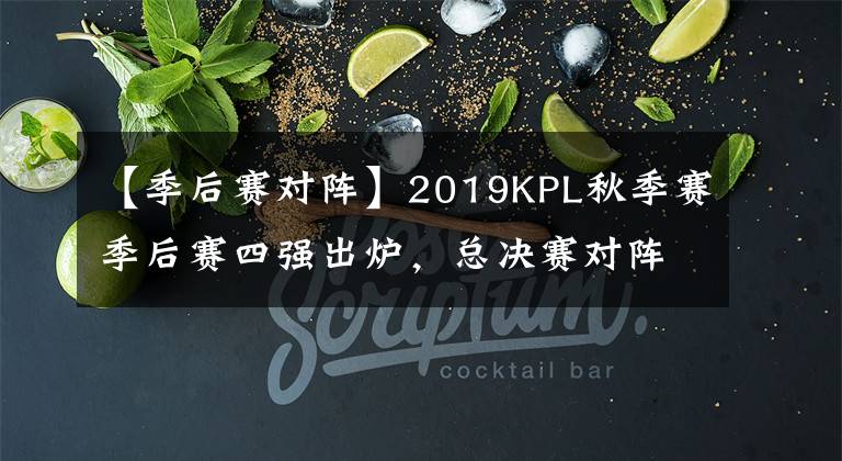 【季后赛对阵】2019KPL秋季赛季后赛四强出炉，总决赛对阵科学预测！