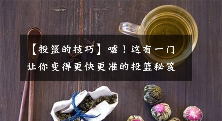 【投篮的技巧】嘘！这有一门让你变得更快更准的投篮秘笈，记得偷偷看