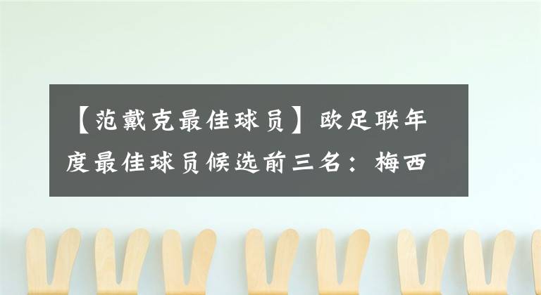 【范戴克最佳球员】欧足联年度最佳球员候选前三名：梅西、C罗、范戴克