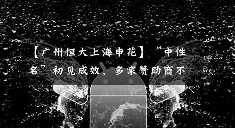 【广州恒大上海申花】“中性名”初见成效，多家赞助商不愿再出钱，10支球队面临解散