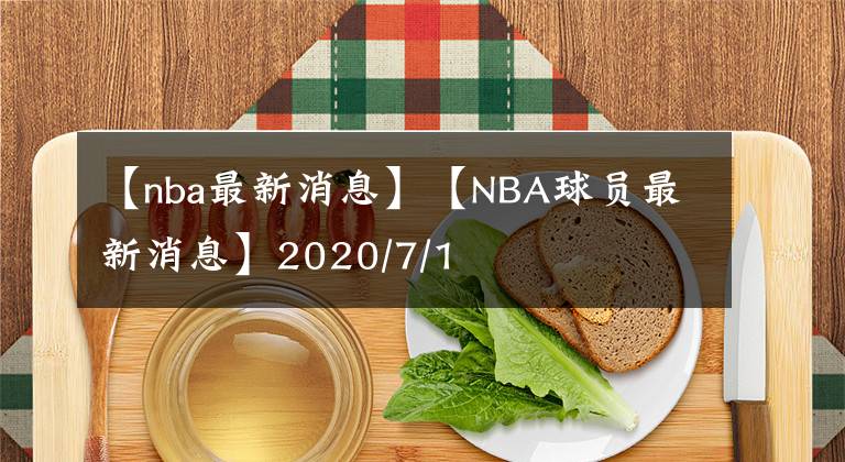 【nba最新消息】【NBA球员最新消息】2020/7/1