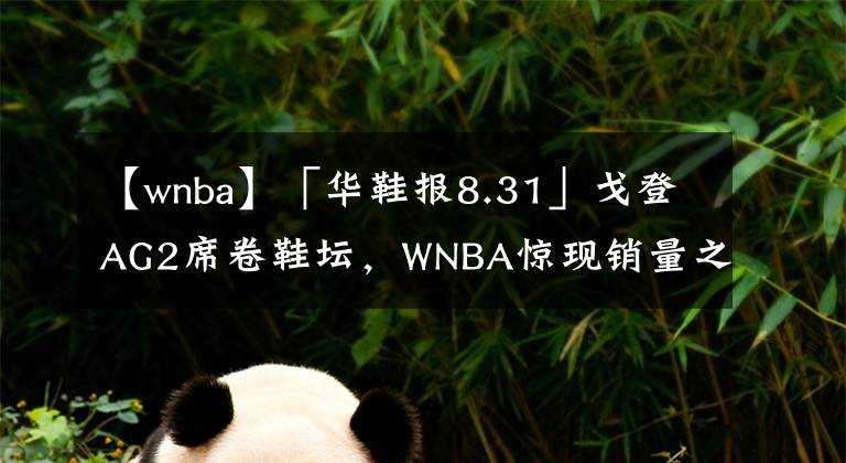 【wnba】「华鞋报8.31」戈登AG2席卷鞋坛，WNBA惊现销量之王