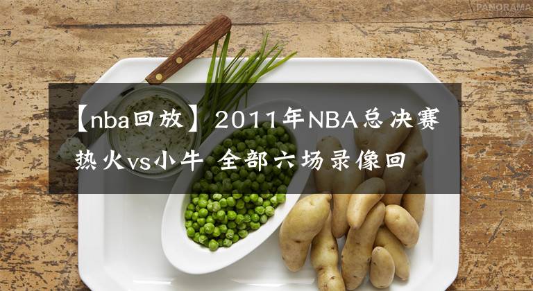 【nba回放】2011年NBA总决赛 热火vs小牛 全部六场录像回放