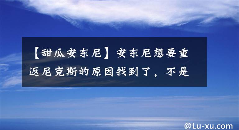 【甜瓜安东尼】安东尼想要重返尼克斯的原因找到了，不是为钱，甜瓜的目的太明显