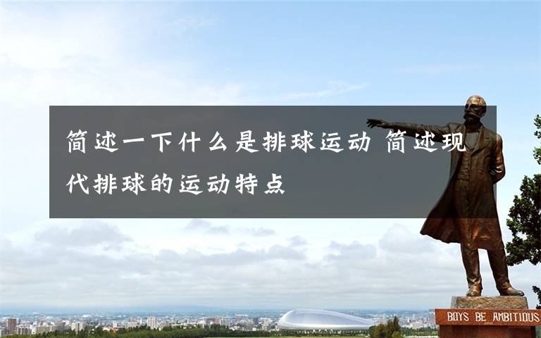简述一下什么是排球运动 简述现代排球的运动特点文章配图