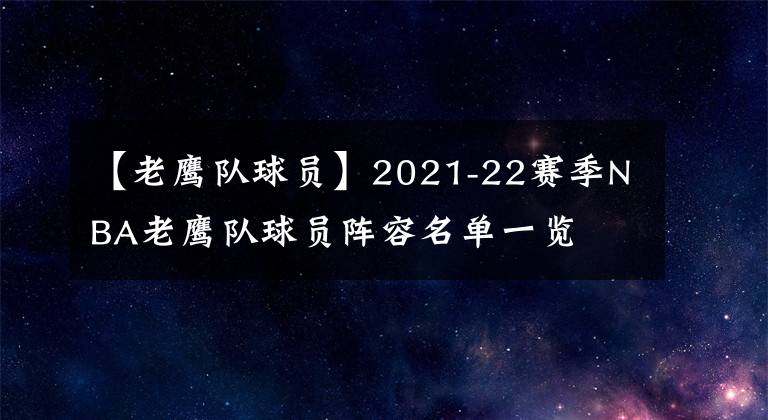 【老鹰队球员】2021-22赛季NBA老鹰队球员阵容名单一览