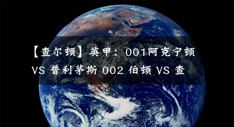 【查尔顿】英甲：001阿克宁顿 VS 普利茅斯 002 伯顿 VS 查尔顿