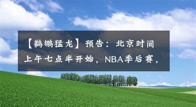 【鹈鹕猛龙】预告：北京时间上午七点半开始，NBA季后赛，战况激烈，快给劳资去看！