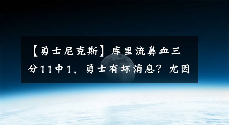 【勇士尼克斯】库里流鼻血三分11中1，勇士有坏消息？尤因说库里乔丹改变篮球