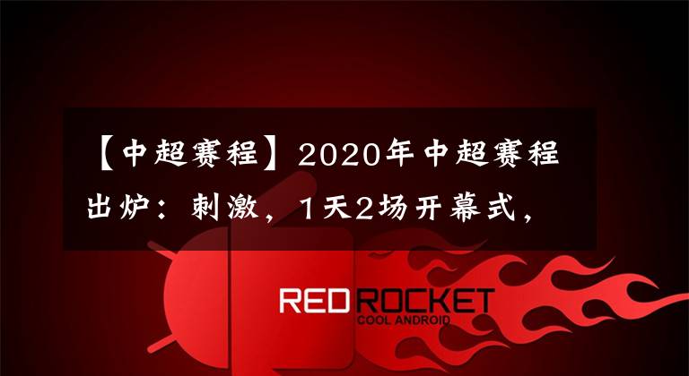 【中超赛程】2020年中超赛程出炉：刺激，1天2场开幕式，65天踢完14轮