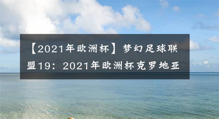 【2021年欧洲杯】梦幻足球联盟19：2021年欧洲杯克罗地亚国家队队服