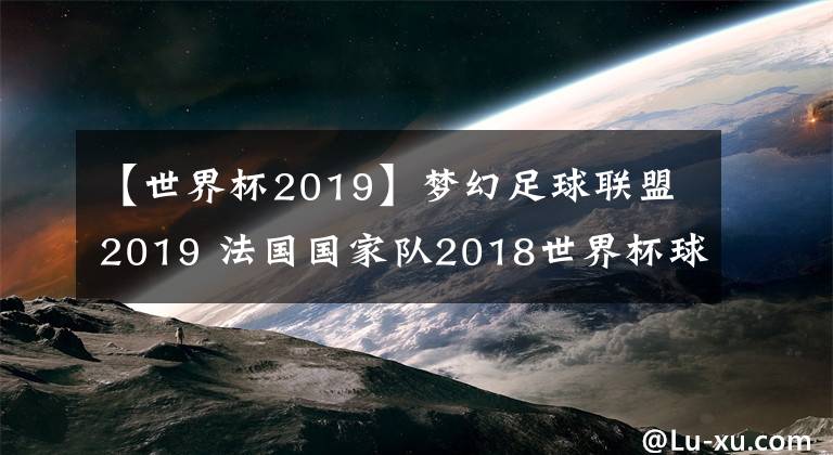 【世界杯2019】梦幻足球联盟2019 法国国家队2018世界杯球衣