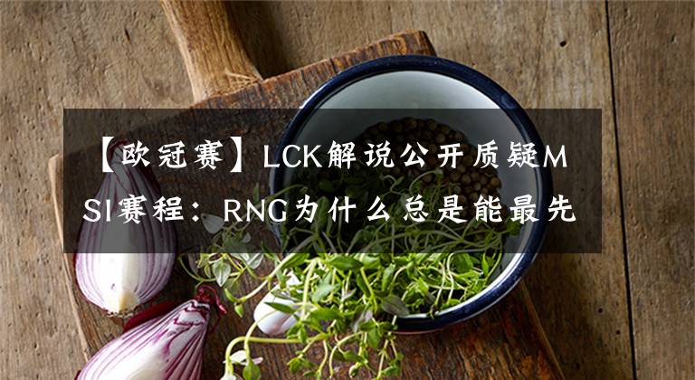 【欧冠赛】LCK解说公开质疑MSI赛程：RNG为什么总是能最先结束掉小组赛？