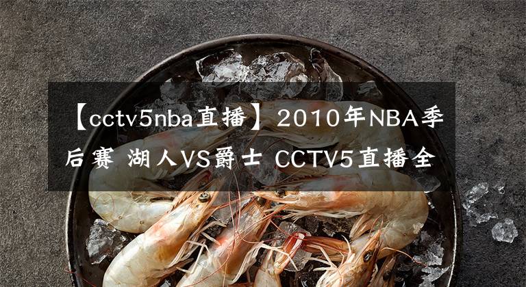 【cctv5nba直播】2010年NBA季后赛 湖人VS爵士 CCTV5直播全程