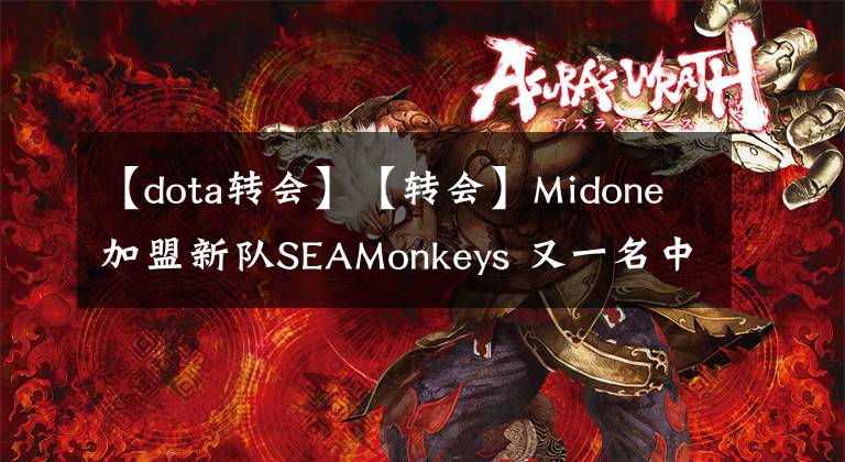 【dota转会】【转会】Midone加盟新队SEAMonkeys 又一名中单转一？