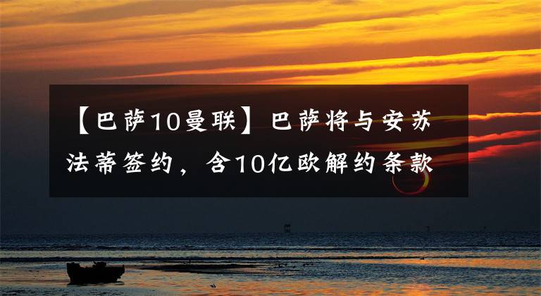 【巴萨10曼联】巴萨将与安苏法蒂签约，含10亿欧解约条款 10月20日足坛转会传闻