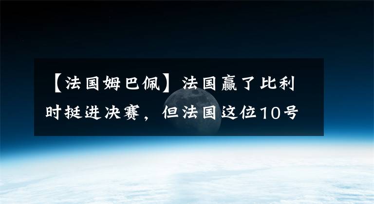 【法国姆巴佩】法国赢了比利时挺进决赛，但法国这位10号球员却因为这动作输了！