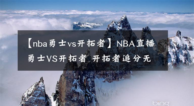 【nba勇士vs开拓者】NBA直播 勇士VS开拓者 开拓者追分无果