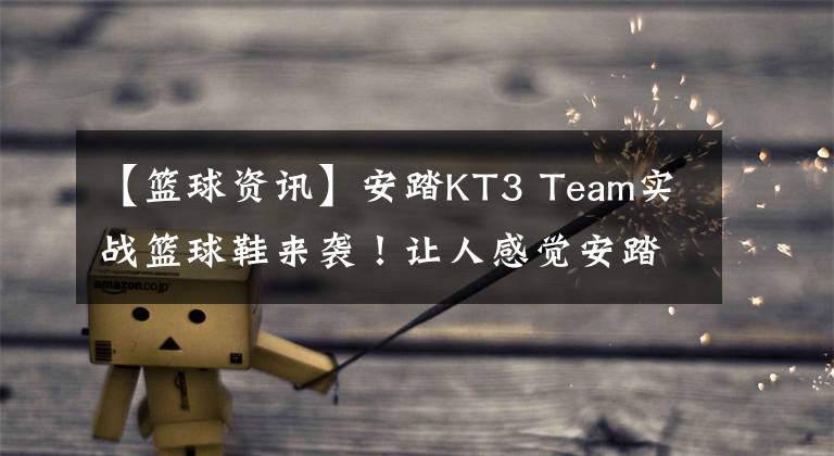 【篮球资讯】安踏KT3 Team实战篮球鞋来袭！让人感觉安踏又是在清理库存了