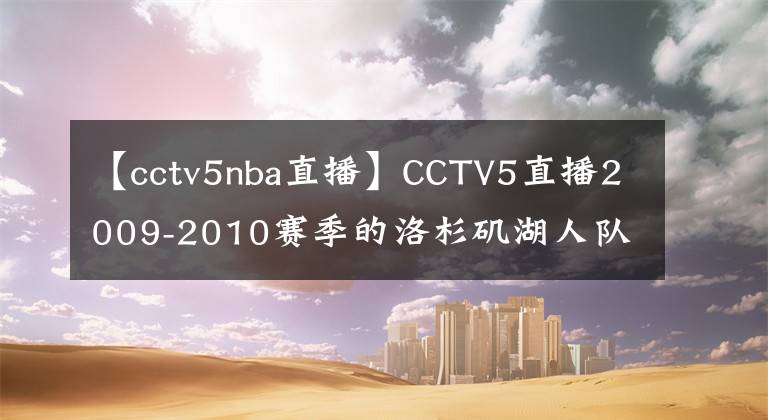 【cctv5nba直播】CCTV5直播2009-2010赛季的洛杉矶湖人队