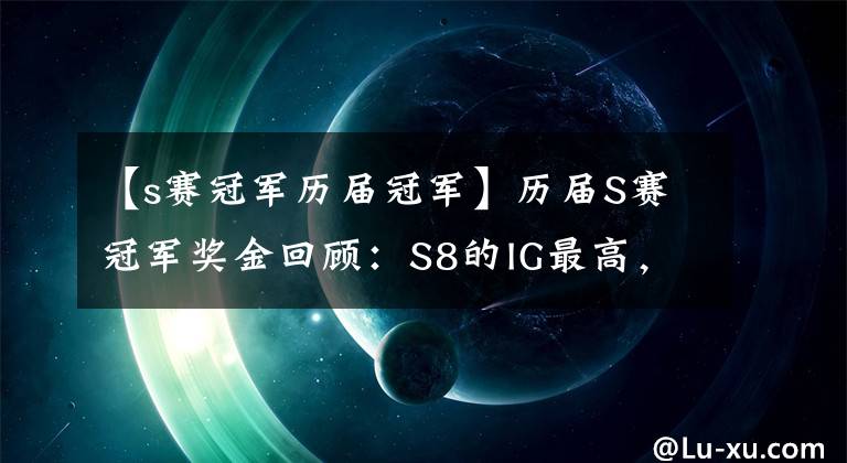 【s赛冠军历届冠军】历届S赛冠军奖金回顾：S8的IG最高，首个冠军仅获5万