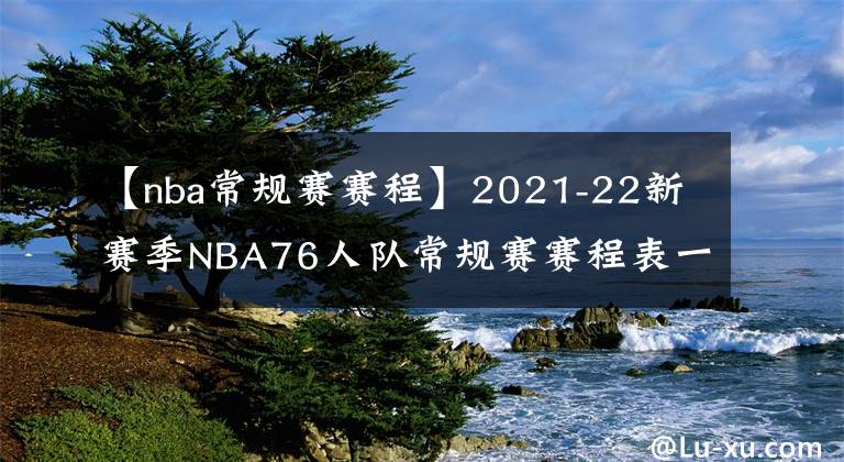 【nba常规赛赛程】2021-22新赛季NBA76人队常规赛赛程表一览