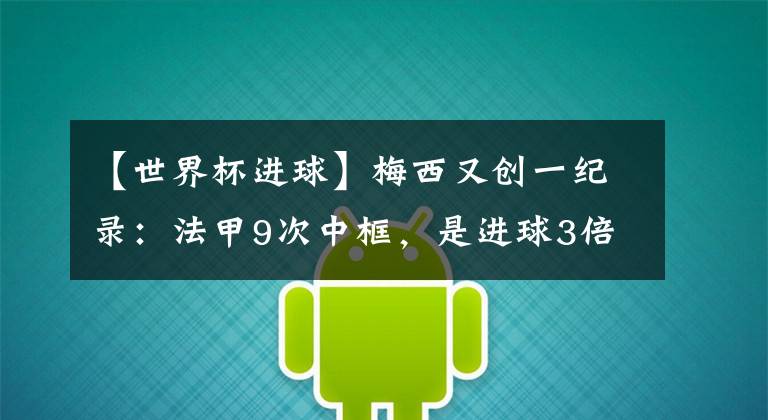 【世界杯进球】梅西又创一纪录：法甲9次中框，是进球3倍，在大巴黎喝凉水都塞牙