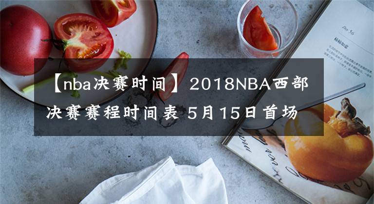 【nba决赛时间】2018NBA西部决赛赛程时间表 5月15日首场比赛