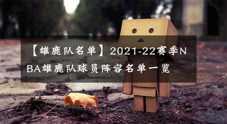 【雄鹿队名单】2021-22赛季NBA雄鹿队球员阵容名单一览