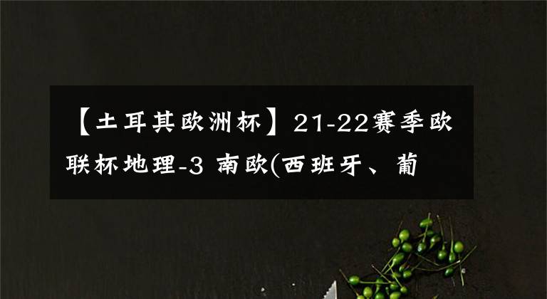 【土耳其欧洲杯】21-22赛季欧联杯地理-3 南欧(西班牙、葡萄牙、意大利、希腊、土耳其和塞尔维亚等)