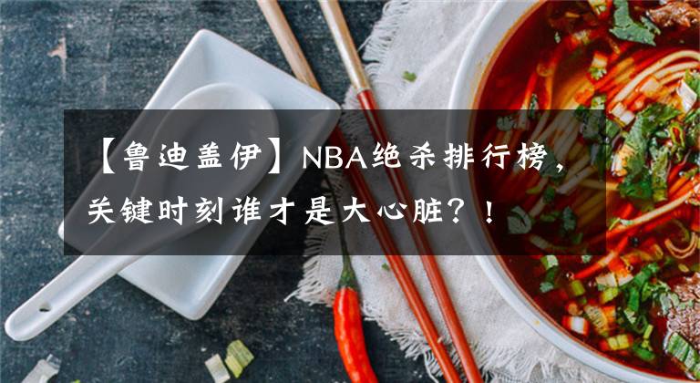 【鲁迪盖伊】NBA绝杀排行榜，关键时刻谁才是大心脏？!