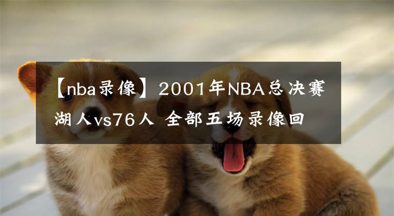 【nba录像】2001年NBA总决赛 湖人vs76人 全部五场录像回放