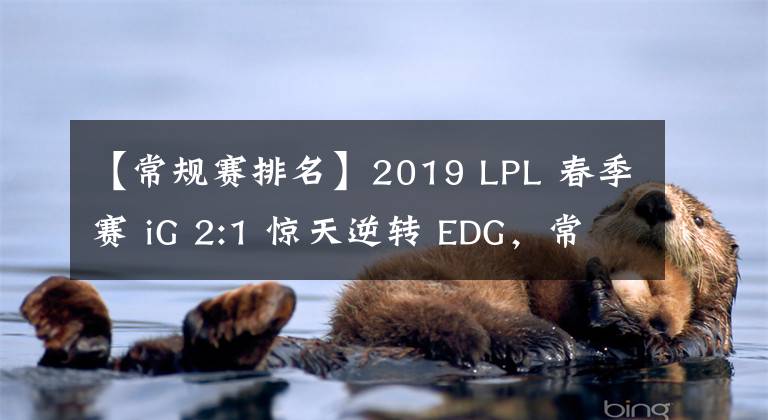 【常规赛排名】2019 LPL 春季赛 iG 2:1 惊天逆转 EDG，常规赛排名第二