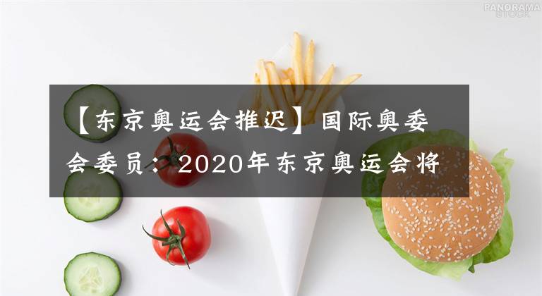 【东京奥运会推迟】国际奥委会委员：2020年东京奥运会将推迟至2021年