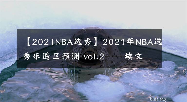 【2021NBA选秀】2021年NBA选秀乐透区预测 vol.2——埃文·莫布里